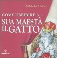 Novità Come ubbidire a... Sua maestà il gatto
