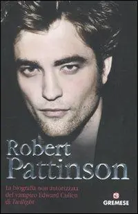 Affare Robert Pattinson. La biografia non autorizzata del vampiro Edward Cullen di Twilight