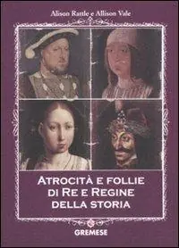 Offerta Speciale Atrocità e follie di re e regine della storia
