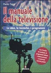 Il manuale della televisione. Le idee, le tecniche, i programmi Soddisfatti O Rimborsati