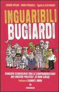 Inguaribili bugiardi. Viaggio semiserio tra le contraddizioni dei nostri politici (e non solo) Novità