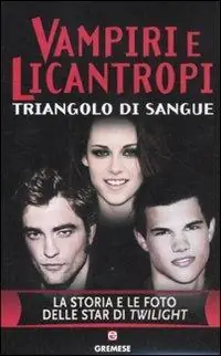 Professionale Vampiri e licantropi. Triangolo di sangue. La storia e le foto delle star di Twilight