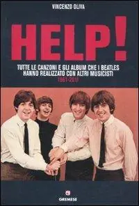 Help! Tutte le canzoni e gli album che i Beatles hanno realizzato con altri musicisti. 1961-2011 Direttamente Dal Produttore