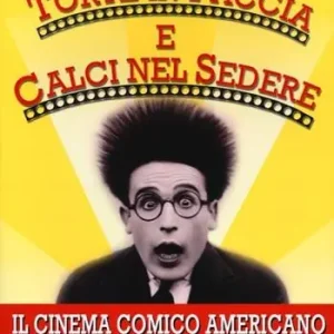 Torte in faccia e calci nel sedere. Il cinema comico americano. Vol. 1 Gli anni ruggenti della comunicazione breve. Vendita Finale