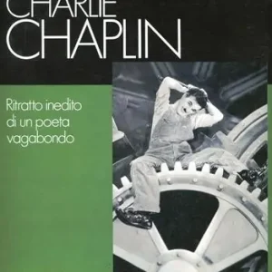 Charlie Chaplin. Ritratto inedito di un poeta vagabondo Acquista Ora