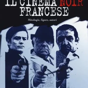 Il cinema noir francese. Mitologie, figure, autori Acquista Ora