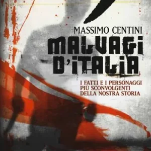 Malvagi d‘Italia. I fatti e i personaggi più sconvolgenti della nostra storia Must-Have