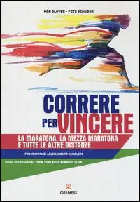 Super Prezzo Correre per vincere. La maratona, la mezza maratona e tutte le altre distanze. Programma di allenamento completo