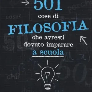 501 cose di filosofia che avresti dovuto imparare a scuola Promozione Esclusiva