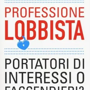 Sconto Professione lobbista. Portatori d‘interessi o faccendieri?