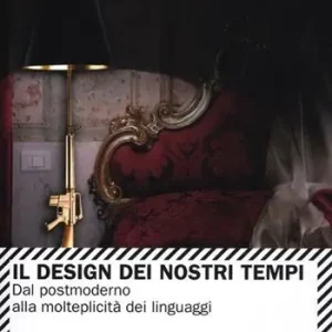 Il design dei nostri tempi. Dal postmoderno alla molteplicità dei linguaggi Nuova Collezione