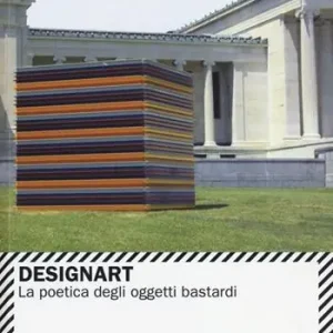 Designart. La poetica degli oggetti bastardi Esclusivo