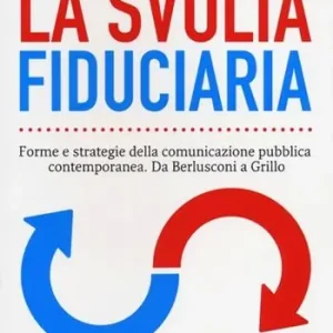La svolta fiduciaria. Forme e strategie della comunicazione pubblica contemporanea. Da Berlusconi a Grillo Prezzo Di Fabbrica