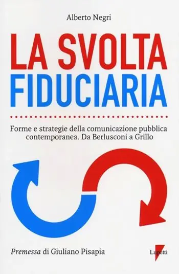 La svolta fiduciaria. Forme e strategie della comunicazione pubblica contemporanea. Da Berlusconi a Grillo Prezzo Di Fabbrica