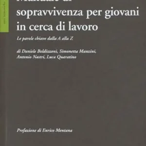 Manuale di sopravvivenza per giovani in cerca di lavoro. Le parole chiave dalla A alla Z Esclusivo