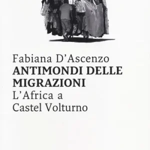 Antimondi delle migrazioni. L‘Africa a Castel Volturno Spedizione Espresso