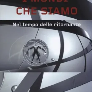 Esclusivo I mondi che siamo. Nel tempo delle ritornanze