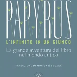 Più Venduto Papyrus. L‘infinito in un giunco. La grande avventura del libro nel mondo antico