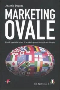 Marketing ovale. Punti, appunti e spunti di marketing sportivo applicato al rugby Quantità Limitata