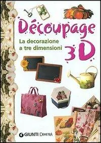 Découpage 3D. La decorazione a tre dimensioni Bestseller