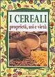 I cereali. Proprietà, usi e virtù Prezzo Ridotto