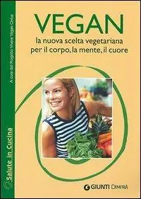 Vegan la nuova scelta vegetariana. Per il corpo, la mente, il cuore Di Tendenza