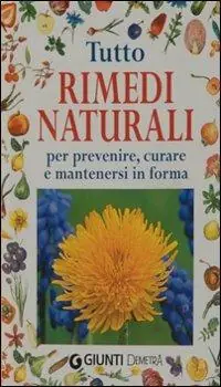 Tutto rimedi naturali. Per prevenire, curare e mantenersi in forma Offerta Limitata