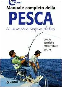 Manuale completo della pesca in mare e acqua dolce Offerta Del Giorno