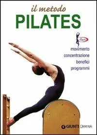 Offerta Limitata Il metodo Pilates. Movimento, concentrazione, benefici, programmi
