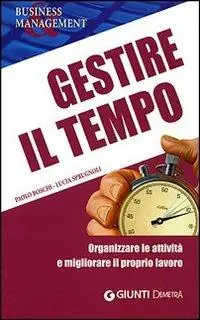 Gestire il tempo. Organizzare le attività e migliorare il proprio lavoro Direttamente Dal Produttore