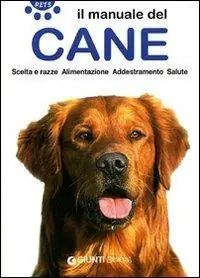 Il manuale del cane. Scelta e razze. Alimentazione. Addestramento. Salute Super Prezzo
