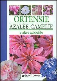 Ortensie, azalee, camelie e altre acidofile. Ediz. illustrata Must-Have