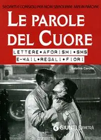 Subito Disponibile Le parole del cuore. Lettere, aforismi, SMS, e-mail, regali, fiori. Segreti e consigli per non sbagliare mai in amore