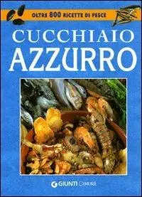 Ultimissimo Modello Il cucchiaio azzurro. La bibbia della cucina di pesce. Ediz. illustrata