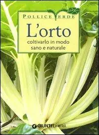 L‘orto. Coltivarlo in modo sano e naturale. Ediz. illustrata Occasione Imperdibile