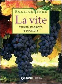 La vite. Varietà, impianto e potatura Non Perdere