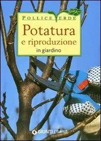 Professionale Potatura e riproduzione in giardino. Ediz. illustrata