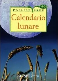 Calendario lunare di tutti i lavori agricoli. Ediz. illustrata Affare