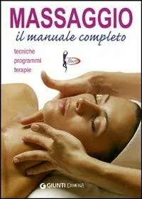 Nuovo Arrivo Massaggio. Il manuale completo. Tecniche, programmi, terapie
