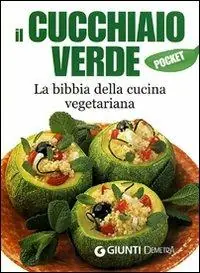Il cucchiaio verde. La bibbia della cucina vegetariana. Ediz. illustrata Novità