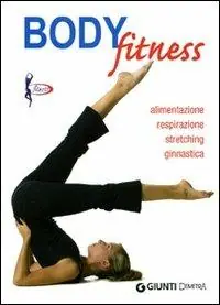 Body fitness. Alimentazione, respirazione, stretching, ginnastica. Ediz. illustrata Prezzo Scontato