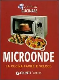 Voglia di cucinare. Microonde. La cucina facile e veloce Must-Have