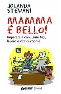 Promozione Esclusiva Mamma è bello! Imparare a coniugare figli, lavoro e vita di coppia