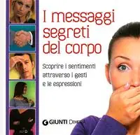 Il linguaggio segreto del corpo. Scoprire i sentimenti attraverso i gesti e le espressioni Ultime Pezzi