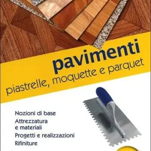 Vendita Finale Pavimenti. Piastrelle, moquette e parquet. Nozioni di base, attrezzatura e materiali, progetti e realizzazioni, rifiniture
