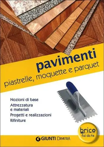 Vendita Finale Pavimenti. Piastrelle, moquette e parquet. Nozioni di base, attrezzatura e materiali, progetti e realizzazioni, rifiniture