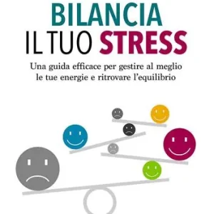 Bilancia il tuo stress. Una guida efficace per gestire al meglio le tue energie e ritrovare l‘equilibrio Prezzo Ridotto