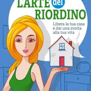 Non Perdere L‘arte del riordino. Libera la tua casa e dai una svolta alla tua vita