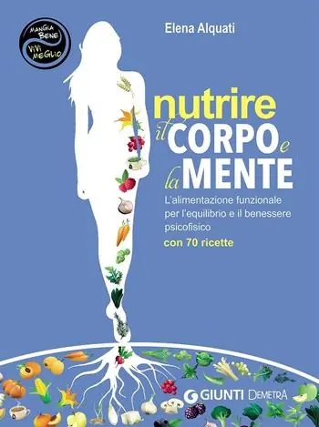 Nutrire il corpo e la mente. L‘alimentazione funzionale per l‘equilibrio e il benessere psicofisico. Con 70 ricette Sconto