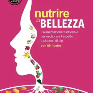 Ultime Pezzi Nutrire la bellezza. L‘alimentazione funzionale per migliorare l‘aspetto e piacersi di più. Con 80 ricette
